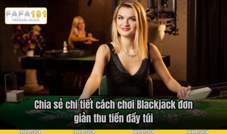 cach choi blackjack 3 Chia sẻ chi tiết cách chơi Blackjack đơn giản thu tiền đầy túi